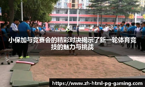 小保加与竞赛会的精彩对决揭示了新一轮体育竞技的魅力与挑战