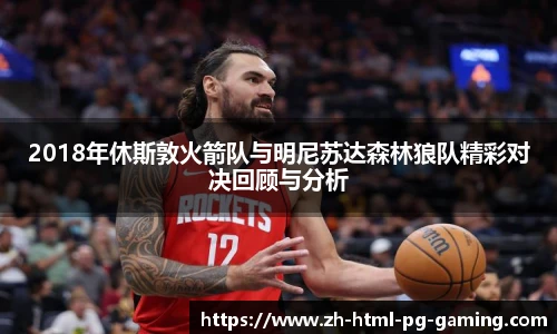 2018年休斯敦火箭队与明尼苏达森林狼队精彩对决回顾与分析