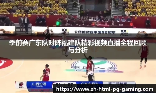季前赛广东队对阵福建队精彩视频直播全程回顾与分析